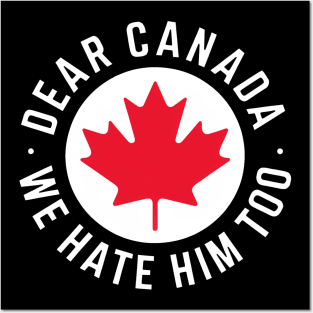 Dear Canada We Hate Him Too Anti Trump Political Protest Posters and Art